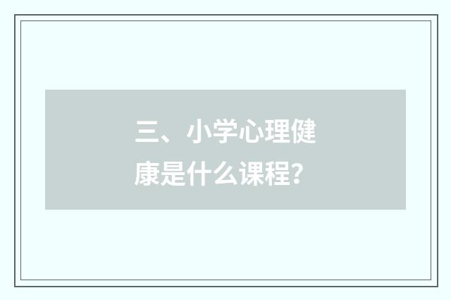 三、小学心理健康是什么课程？