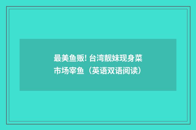 最美鱼贩! 台湾靓妹现身菜市场宰鱼（英语双语阅读）
