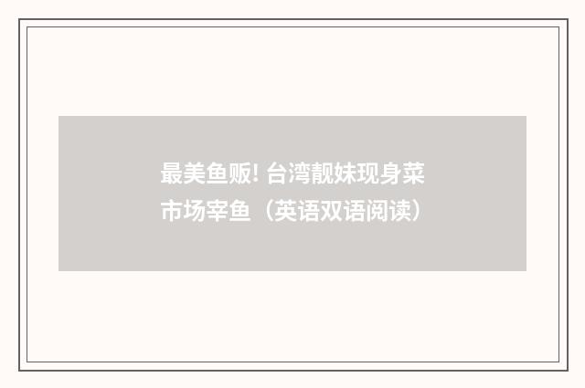最美鱼贩! 台湾靓妹现身菜市场宰鱼（英语双语阅读）