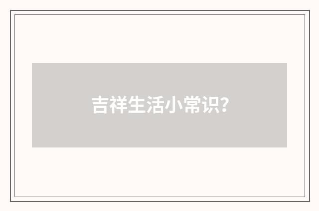 吉祥生活小常识?
