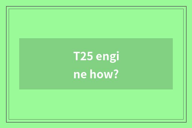 T25 engine how?