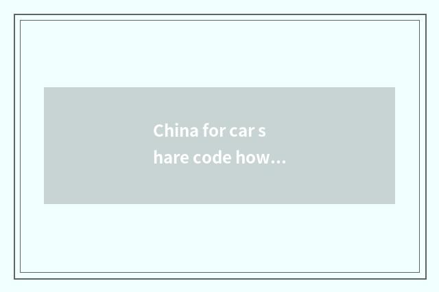China for car share code how many?