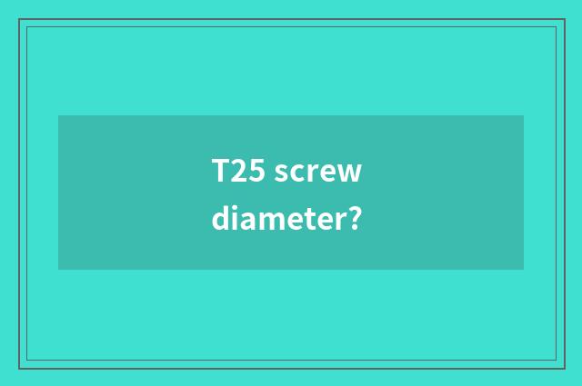 T25 screw diameter?