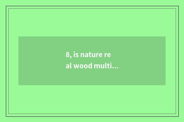 8, is nature real wood multilayer floor environmental protection?