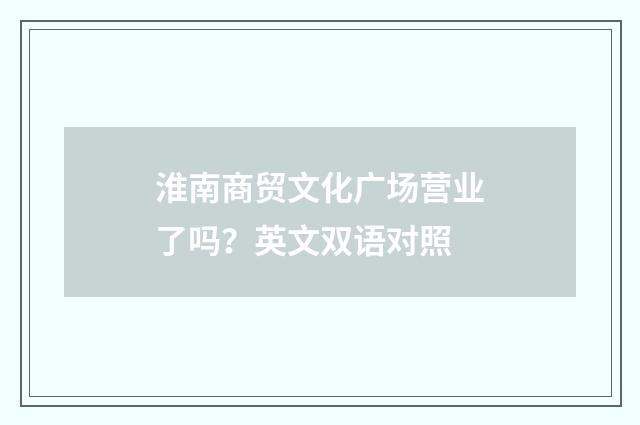 淮南商贸文化广场营业了吗？英文双语对照
