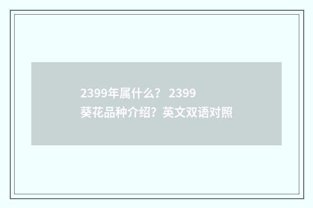 2399年属什么？ 2399葵花品种介绍？英文双语对照