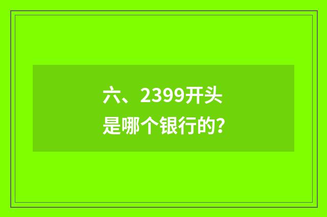 六、2399开头是哪个银行的？