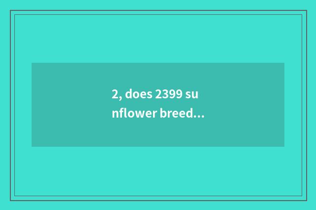 2, does 2399 sunflower breed introduce?