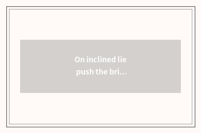 On inclined lie push the bridge since the waist?