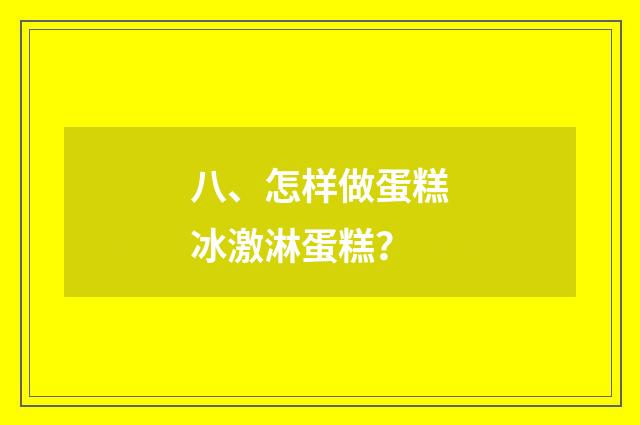 八、怎样做蛋糕冰激淋蛋糕？