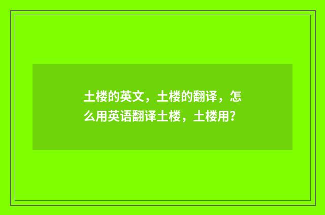 土楼的英文，土楼的翻译，怎么用英语翻译土楼，土楼用？