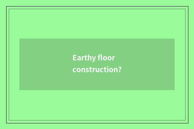 Earthy floor construction?
