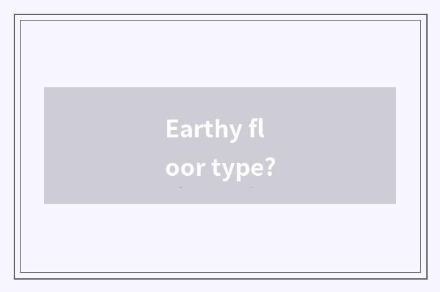 Earthy floor type?