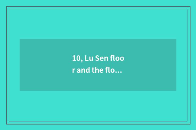 10, Lu Sen floor and the floor that bring a letter which better?