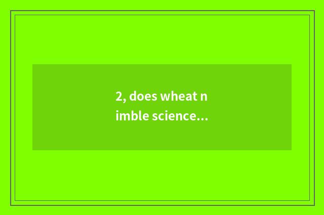 2, does wheat nimble science and technology have an outlook?