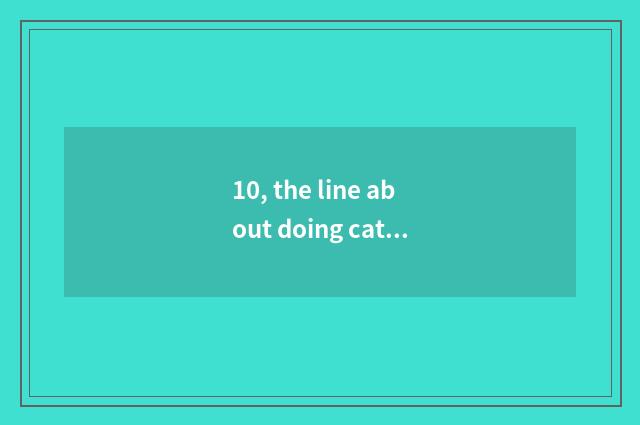10, the line about doing cate?