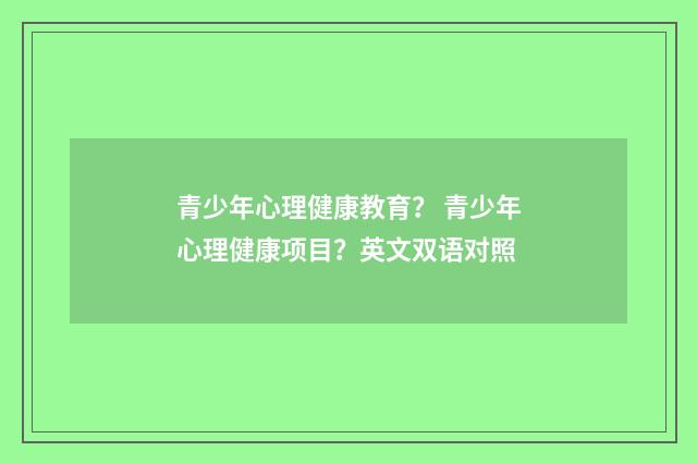 青少年心理健康教育? 青少年心理健康项目?英文双语对照