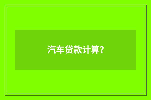 汽车贷款计算？