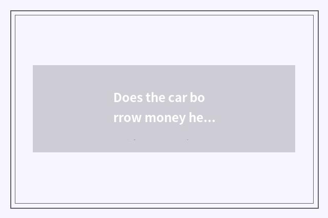 Does the car borrow money head pay a few into be to one's profit?