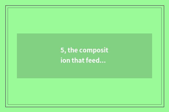 5, the composition that feeds about Yu Linmei?