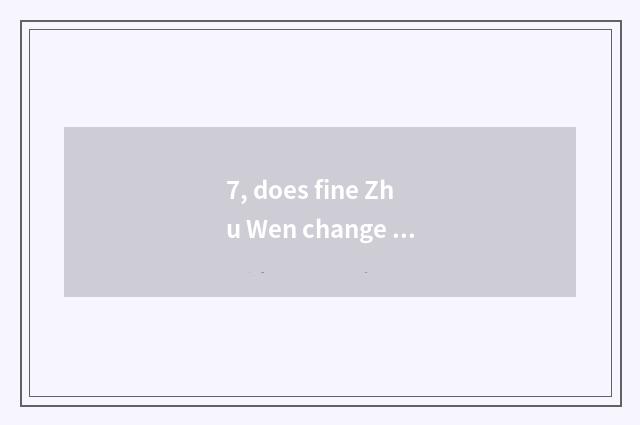 7, does fine Zhu Wen change fokelore?
