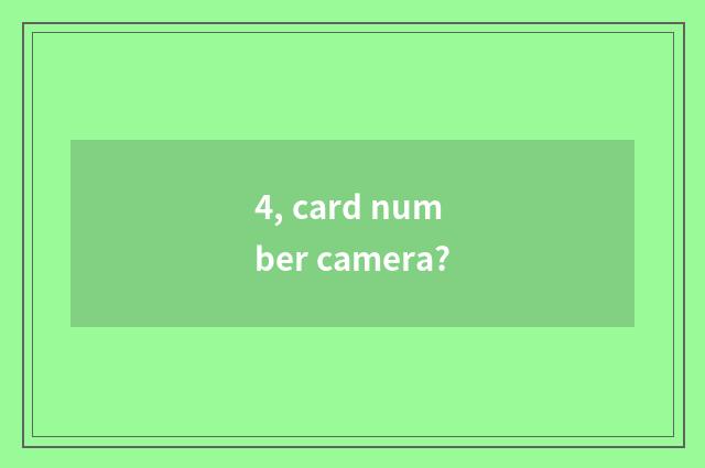 4, card number camera?