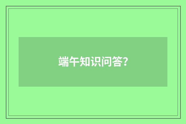 端午知识问答？