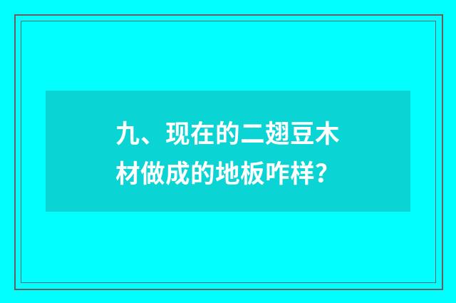 九、现在的二翅豆木材做成的地板咋样？