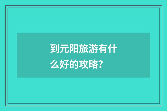 到元阳旅游有什么好的攻略？