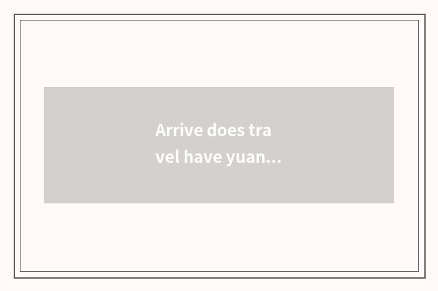 Arrive does travel have yuan of this world the strategy with good what?