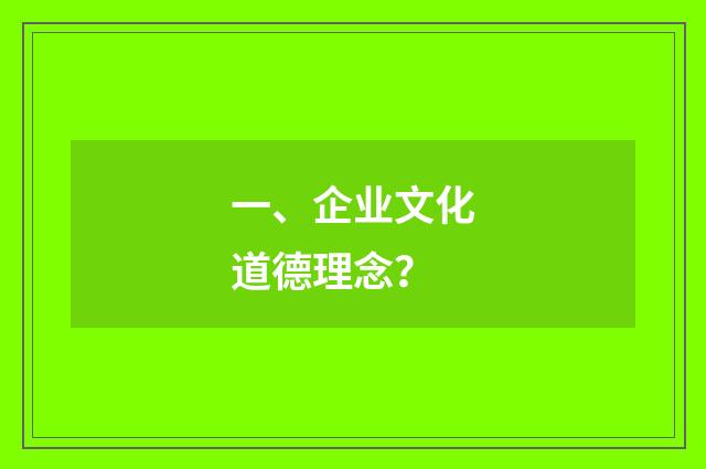 一、企业文化道德理念？