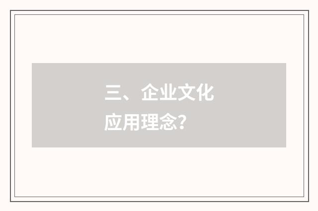 三、企业文化应用理念？