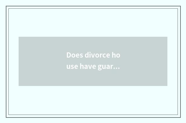 Does divorce house have guaranty to borrow money how formalities of change the n