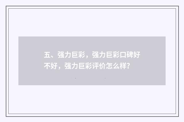 五、强力巨彩，强力巨彩口碑好不好，强力巨彩评价怎么样？