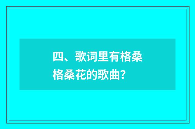 四、歌词里有格桑格桑花的歌曲？