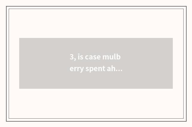 3, is case mulberry spent ah what song is case mulberry flower?
