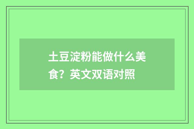 土豆淀粉能做什么美食？英文双语对照