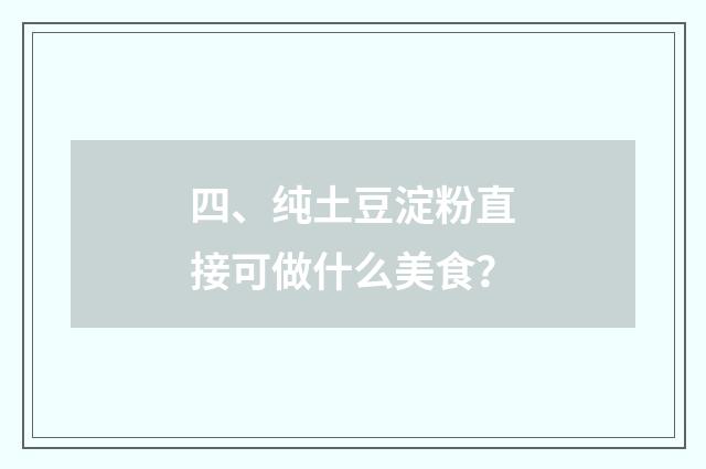 四、纯土豆淀粉直接可做什么美食？