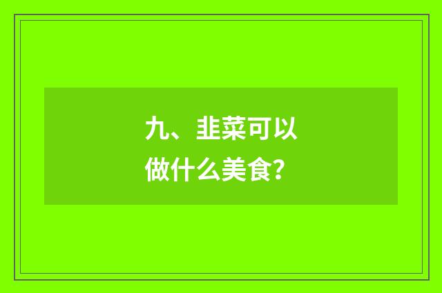 九、韭菜可以做什么美食？