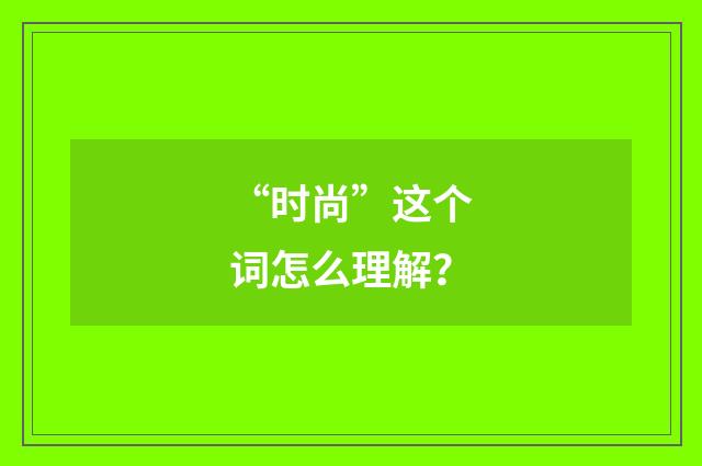 “时尚”这个词怎么理解？