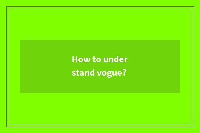 How to understand vogue?