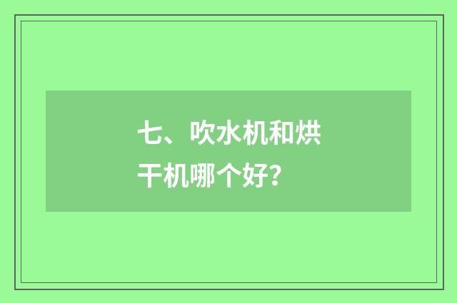 七、吹水机和烘干机哪个好？
