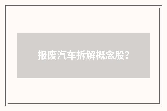 报废汽车拆解概念股？