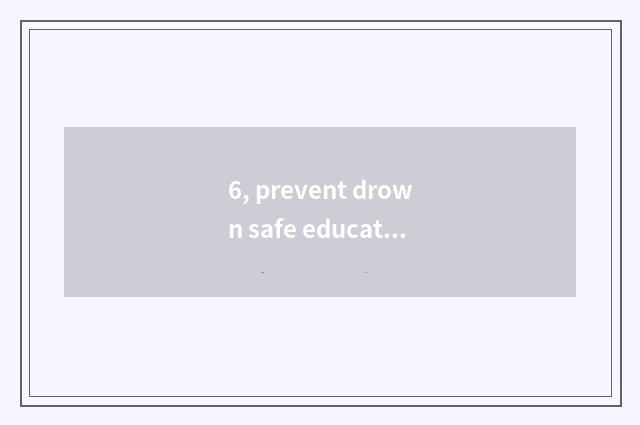 6, prevent drown safe education plan?