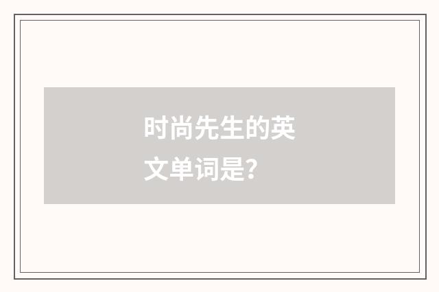 时尚先生的英文单词是？