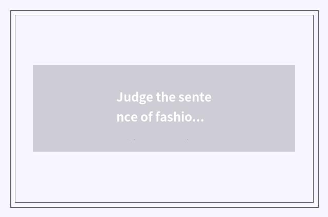 Judge the sentence of fashionable gentleman
