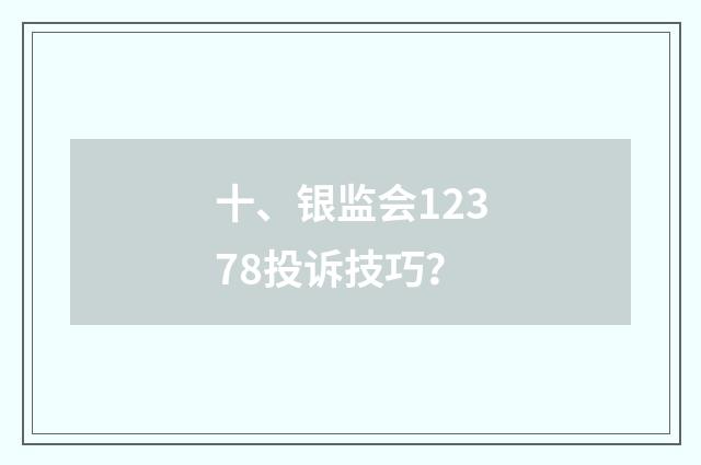 十、银监会12378投诉技巧？