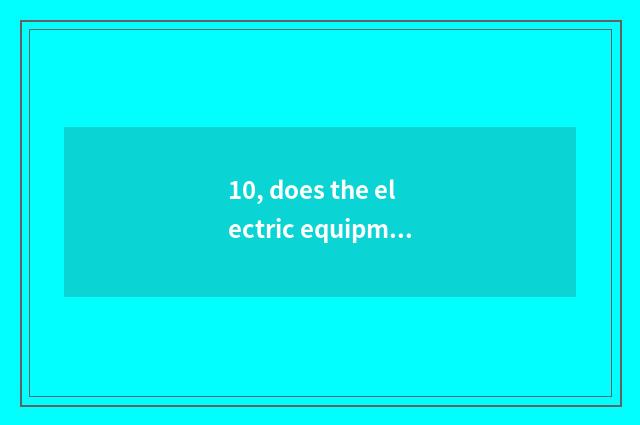 10, does the electric equipment of the electric equipment east and day cat have 