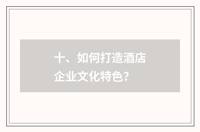 十、如何打造酒店企业文化特色？