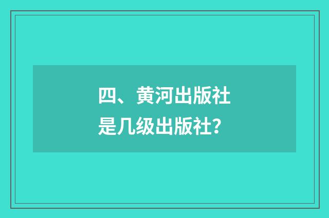 四、黄河出版社是几级出版社？